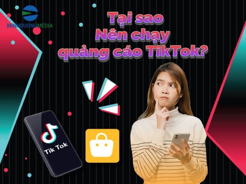 Tại sao doanh nghiệp nên triển khai quảng cáo TikTok Ads?